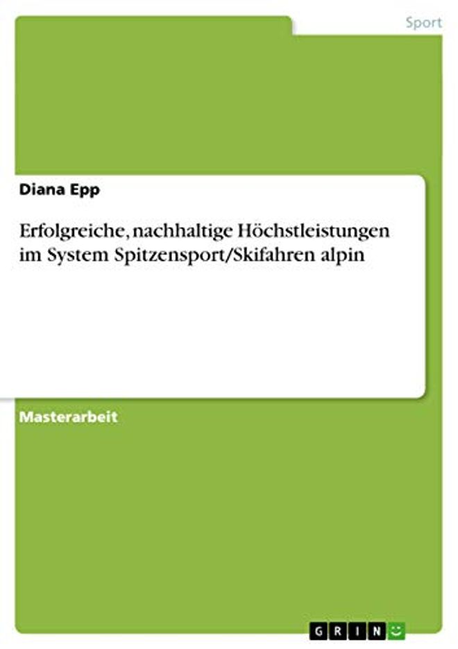 Erfolgreiche, nachhaltige Höchstleistungen im System Spitzensport/Skifahren alpin